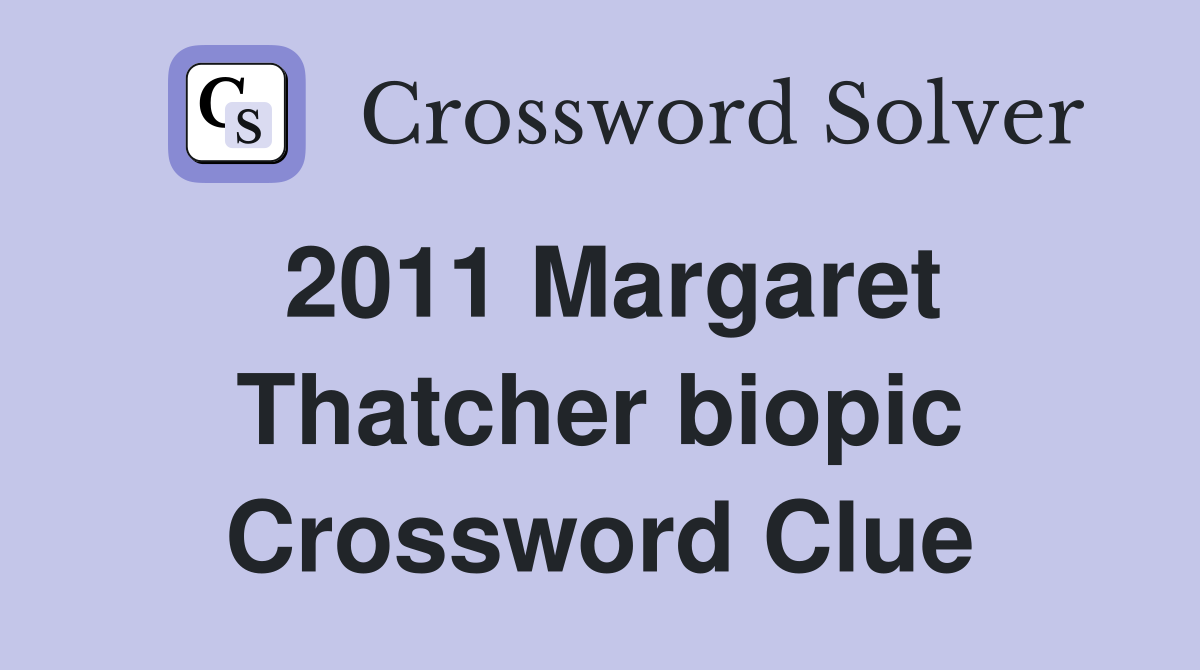 2011 Margaret Thatcher biopic Crossword Clue Answers Crossword Solver